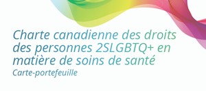 Charte canadienne des droits des personnes 2SLGBTQ+ en matière de soins de santé carte-portefeuille